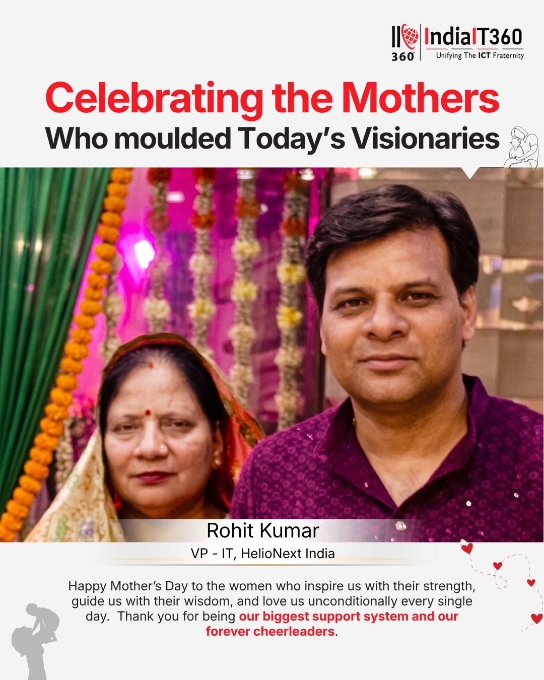 Happy Mother’s Day to the women who inspire us with their strength, guide us with their wisdom, and love us unconditionally every single day.” ❤️

A heartfelt message shared by Rohit Kumar, Vice President - Information Technology at HelioNext India, that beautifully captures the essence of a mother’s love and guidance.

A mother’s strength, sacrifices, and unconditional support shape not only families, but also the values we carry throughout our lives