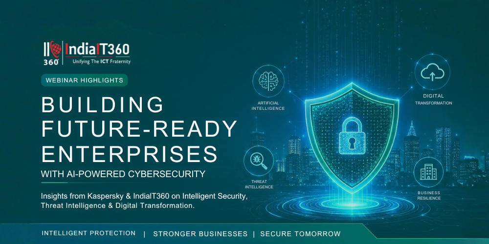 Kaspersky Highlights Cybersecurity as a Growth Driver in Exclusive IndiaIT360 Webinar