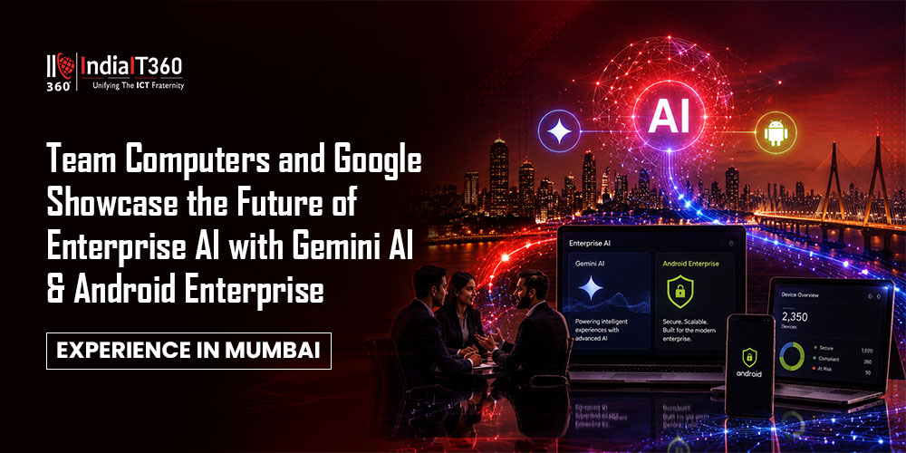 Team Computers and Google Showcase the Future of Enterprise AI with Gemini AI + Android Enterprise Experience in Mumbai