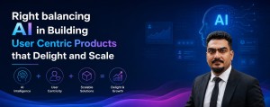 Right balancing AI in Building User Centric Products that Delight and Scale