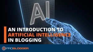 An Introduction to Artificial Intelligence in Blogging